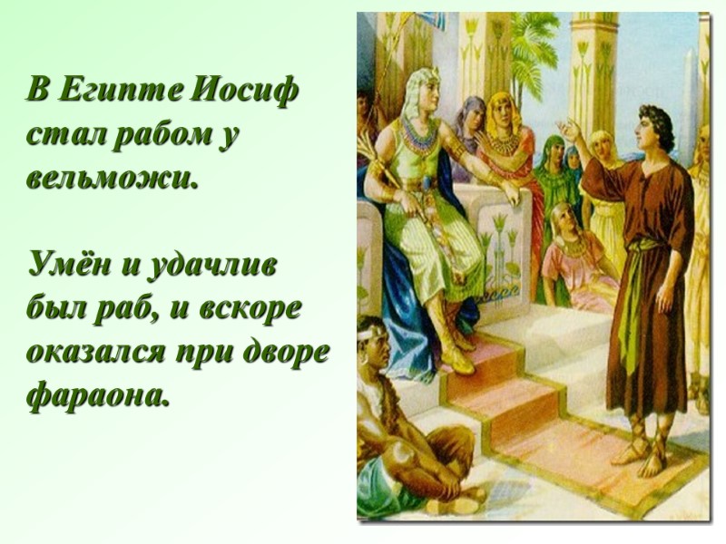 В Египте Иосиф стал рабом у вельможи.   Умён и удачлив был раб,